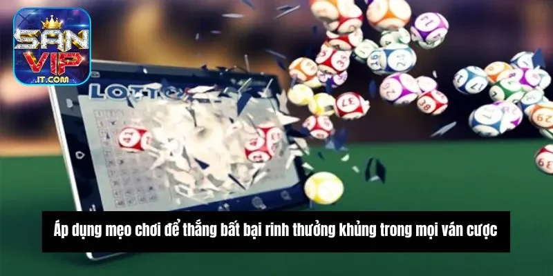 Áp dụng mẹo chơi để thắng bất bại rinh thưởng khủng trong mọi ván cược