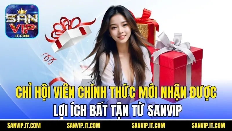 Chỉ hội viên chính thức mới nhận được lợi ích bất tận từ Sanvip