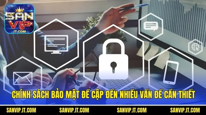 Chính sách bảo mật đề cập đến nhiều vấn đề cần thiết