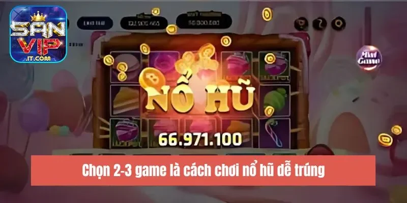 Chọn 2-3 game là cách chơi nổ hũ dễ trúng
