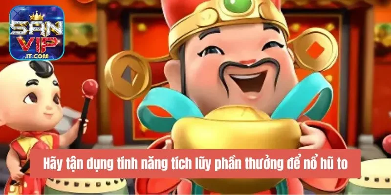 Hãy tận dụng tính năng tích lũy phần thưởng để nổ hũ to