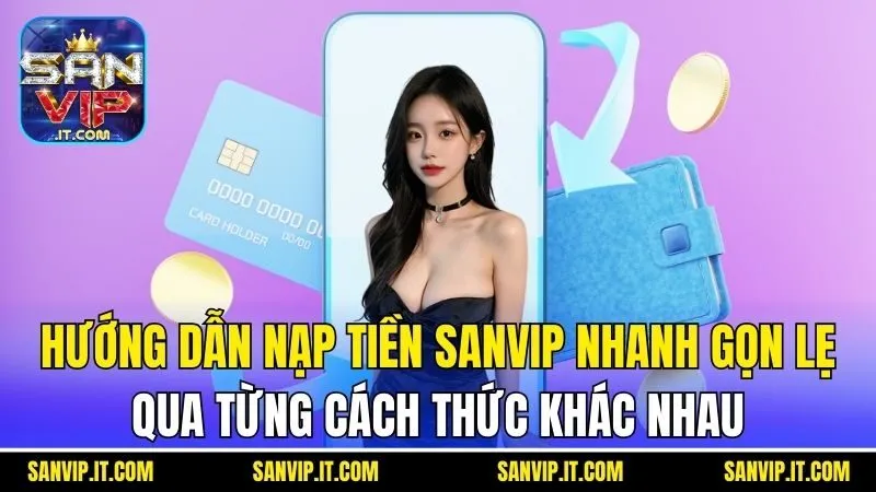 Hướng dẫn nạp tiền Sanvip nhanh gọn lẹ qua từng cách thức khác nhau