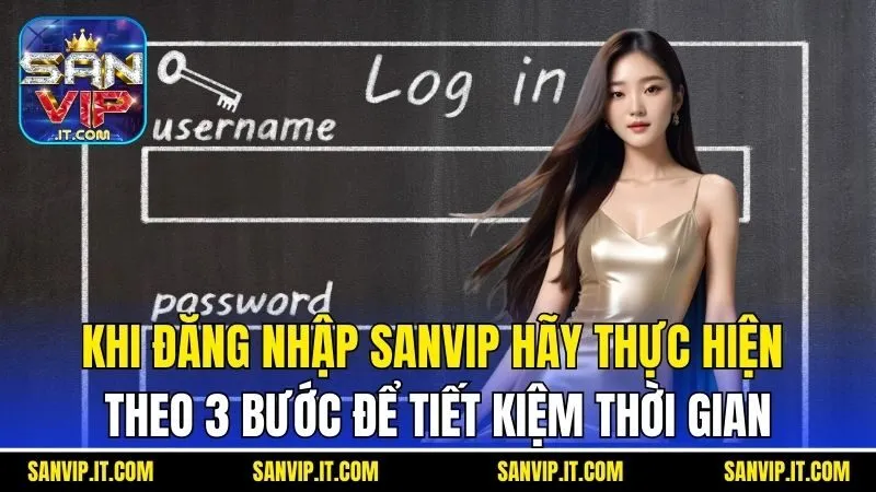 Khi đăng nhập Sanvip hãy thực hiện theo 3 bước để tiết kiệm thời gian