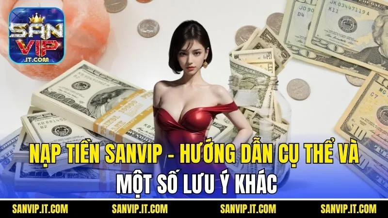 Nạp Tiền Sanvip - Hướng Dẫn Cụ Thể Và Một Số Lưu Ý Khác
