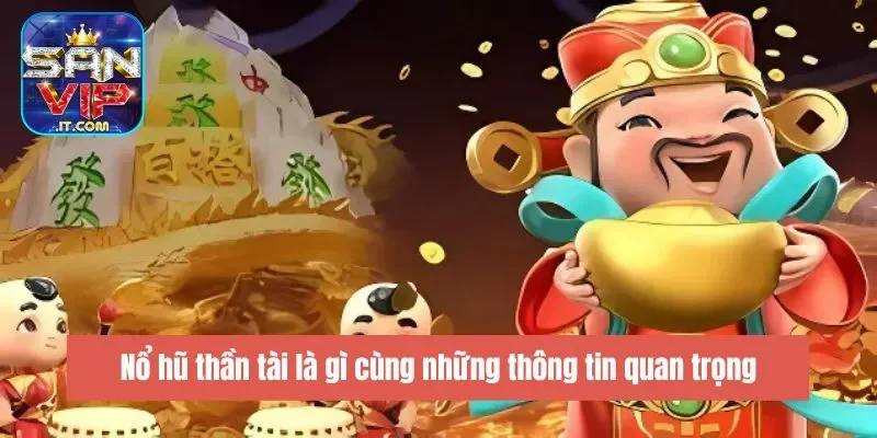 Nổ hũ thần tài là gì cùng những thông tin quan trọng