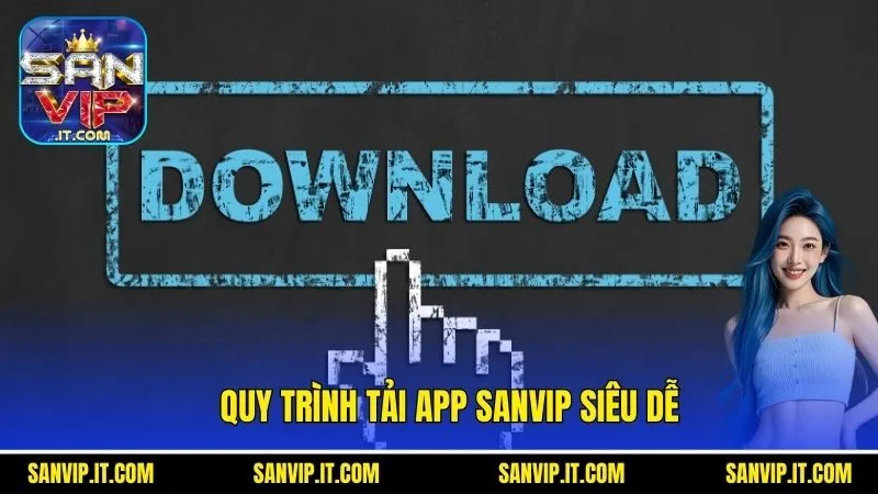 Quy trình tải app Sanvip siêu dễ